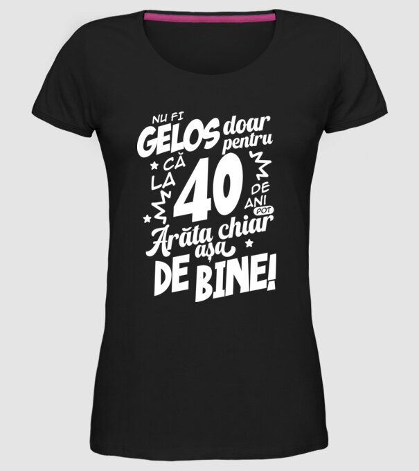 NU FI GELOS DOAR PENTRU CĂ LA  40 DE ANI model negru pe tricou