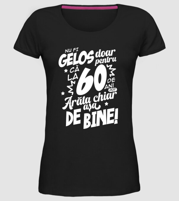 NU FI GELOS DOAR PENTRU CĂ LA  60 DE ANI model negru pe tricou