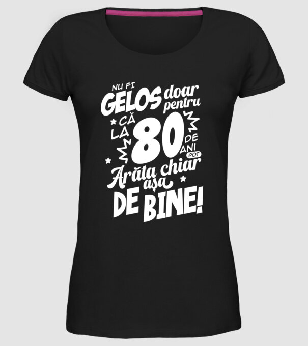 NU FI GELOS DOAR PENTRU CĂ LA  80 DE ANI model negru pe tricou
