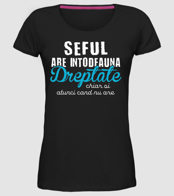 Seful are intodeauna dreptate model negru pe tricou