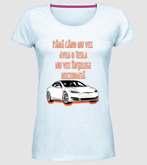 Până când nu vei avea o Tesla nu vei înțelege niciodată model albastru deschis pe tricou