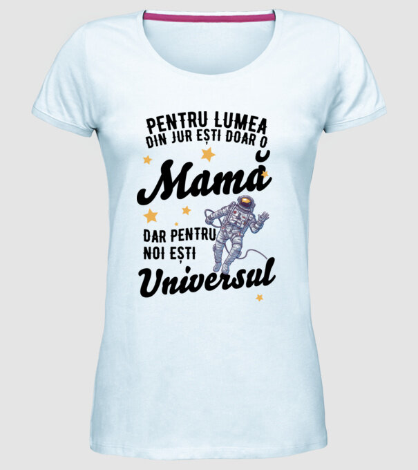 Pentru lumea din jur ești doar o mamă, dar pentru noi ești universul model albastru deschis pe tricou