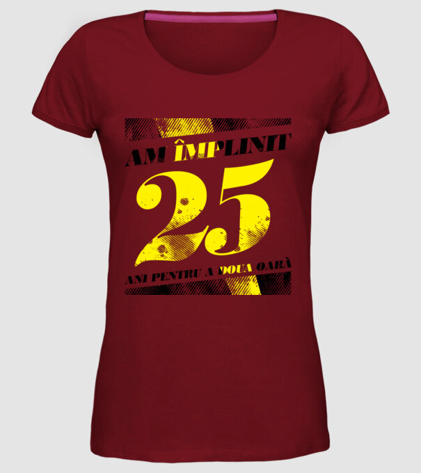 Am împlinit 25 ani pentru a doua oară model bordo pe tricou