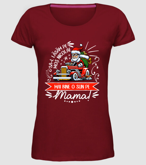 Să-l lăsăm pe Moș Nicolae, mai bine o sun pe mama! model bordo pe tricou