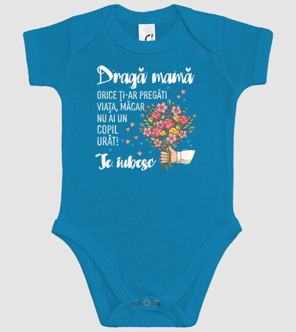 Dragă mamă, orice ți-ar pregăti viața, măcar nu ai un copil urât! te iubesc model turcoaz pe tricou