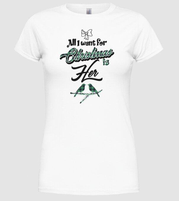All i want for Christmas is Her model alb pe tricou