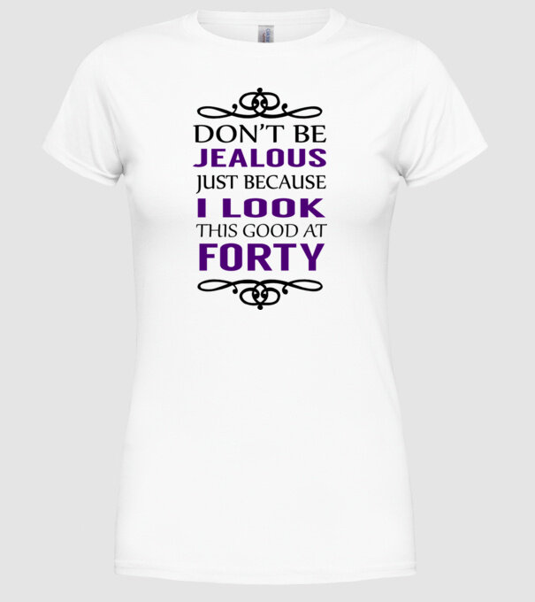'Don''t be jealous - 40' model alb pe tricou
