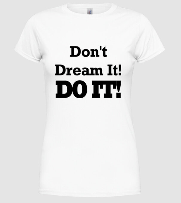 'Don''t dream, do it!' model alb pe tricou