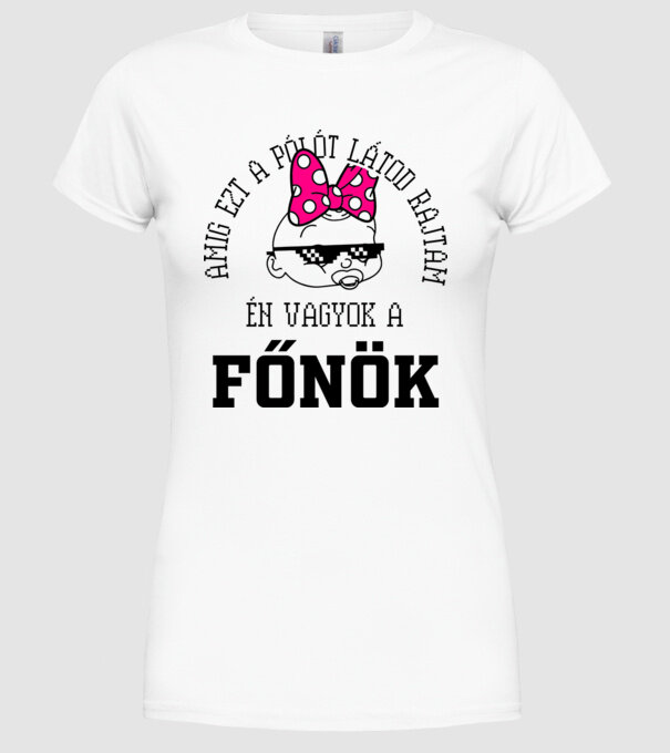 atâta timp cât mă vezi purtând acest tricou, eu sunt șeful model alb pe tricou