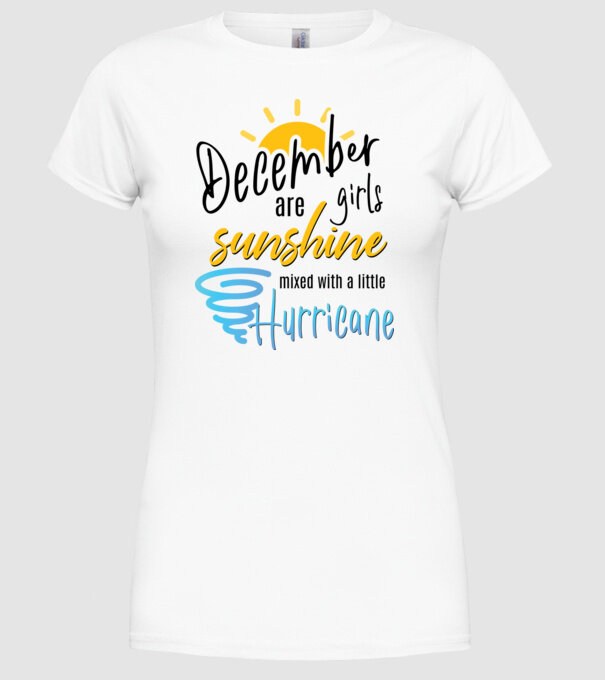 December Girls are Sunshine mixed with a little Hurricane model alb pe tricou