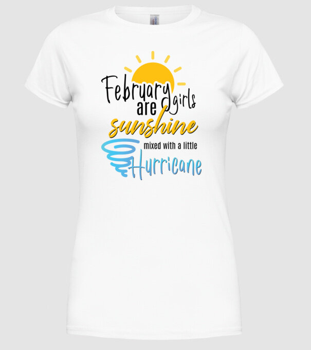 February Girls are Sunshine mixed with a little Hurricane model alb pe tricou