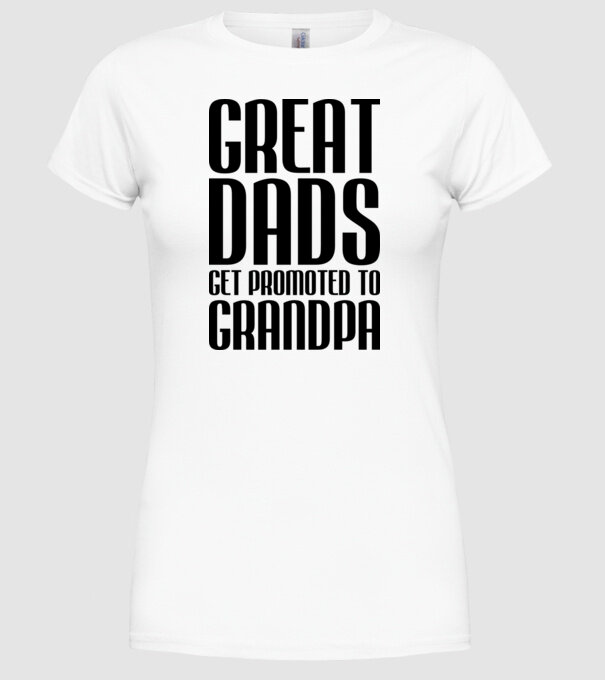 Great dads get promoted model alb pe tricou