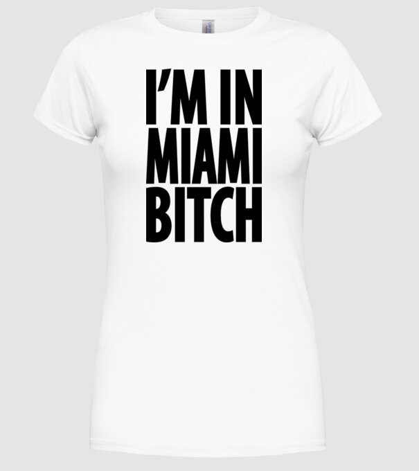 'I''m In Miami Bitch' model alb pe tricou