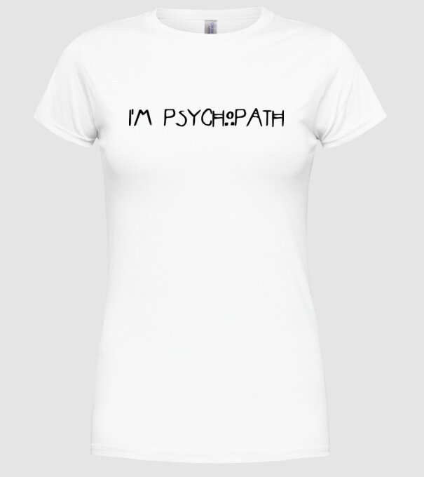 'I''m psychopath' model alb pe tricou