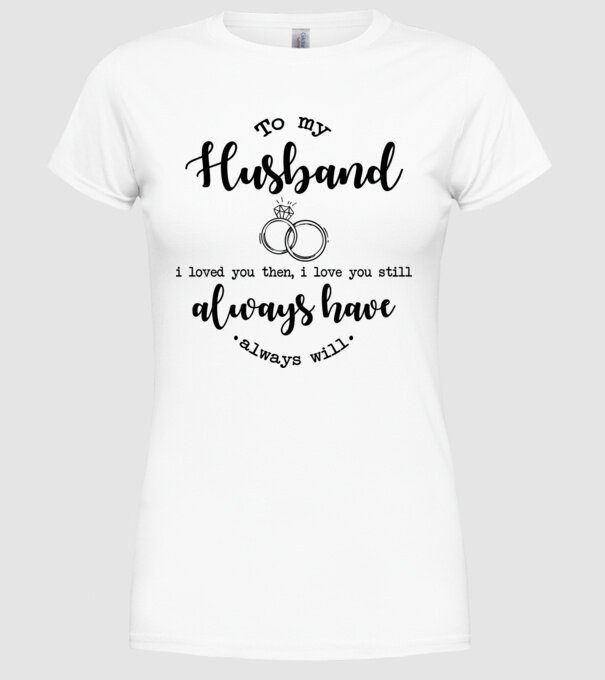 I loved you then i love you still husband model alb pe tricou