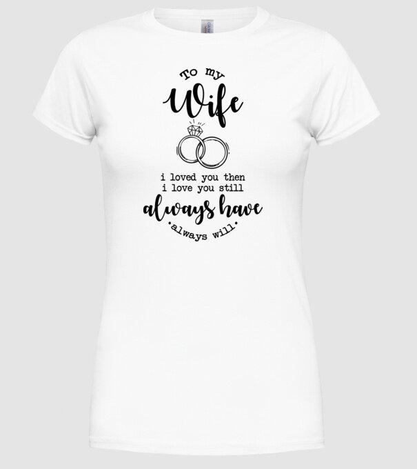 I loved you then i love you still wife model alb pe tricou