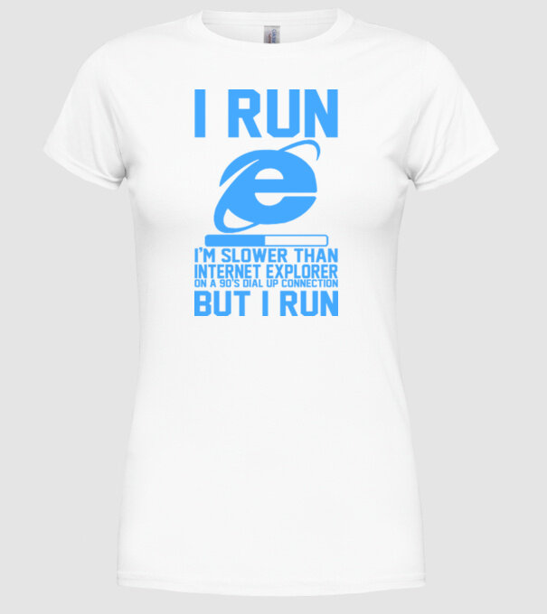 'I run, I''m slower that internet explorer but i run' model alb pe tricou