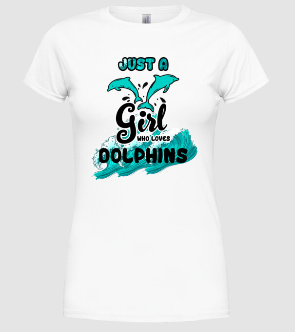 Just a girl who loves dolphins model alb pe tricou