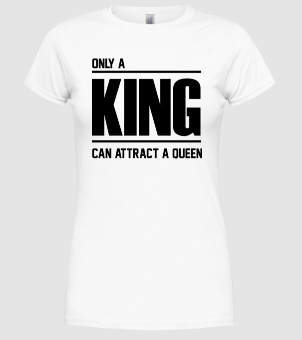 Only a king can attract a queen model alb pe tricou