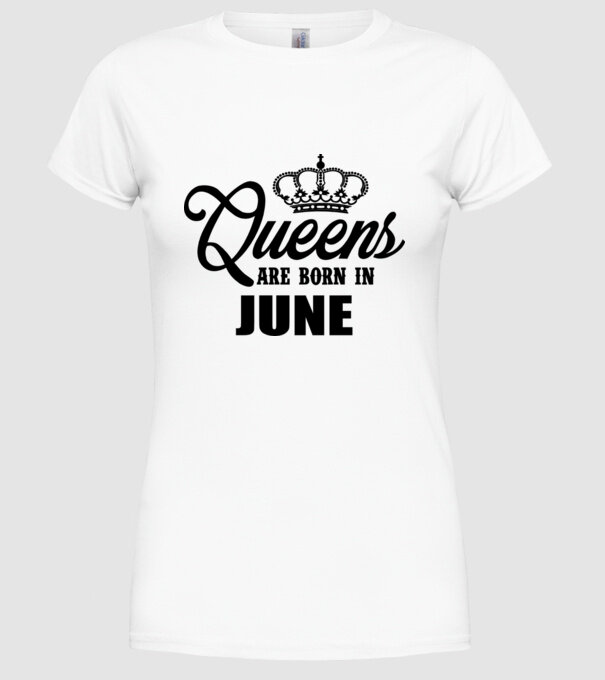 Queens are born in - June model alb pe tricou