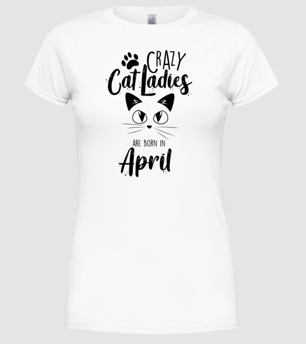 Crazy Cat Ladies are born in April model alb pe tricou
