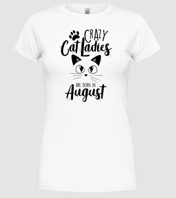 Crazy Cat Ladies are born in August model alb pe tricou