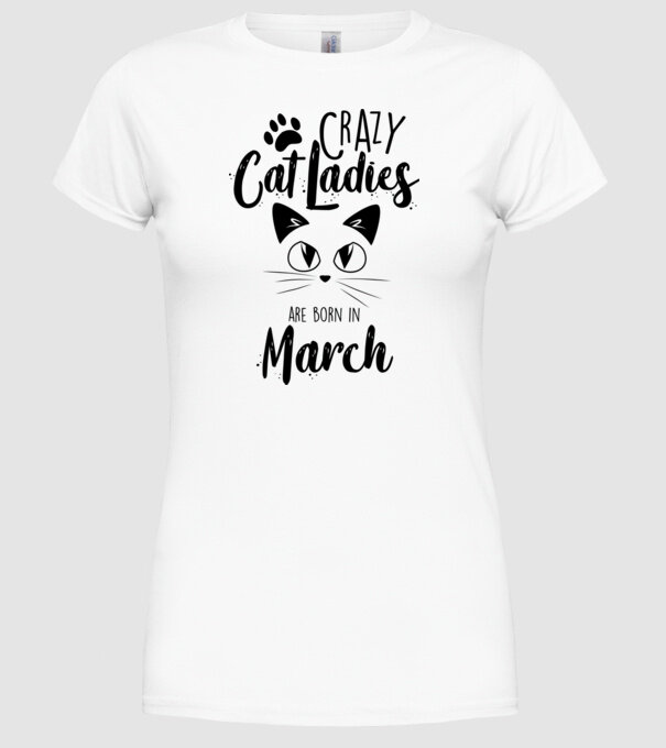 Crazy Cat Ladies are born in March model alb pe tricou