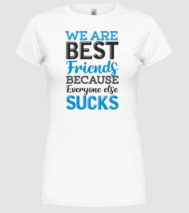 We Are best friends because everyone else sucks model alb pe tricou