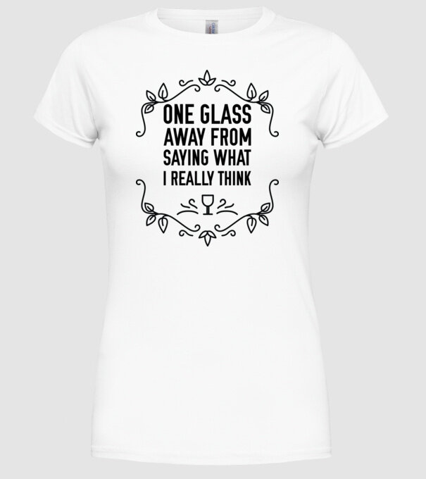 Wine tasting team One glass away from saying what i really think model alb pe tricou