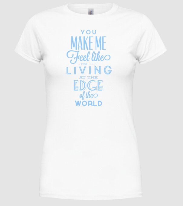 You make me feel like living at the edge of the world model alb pe tricou