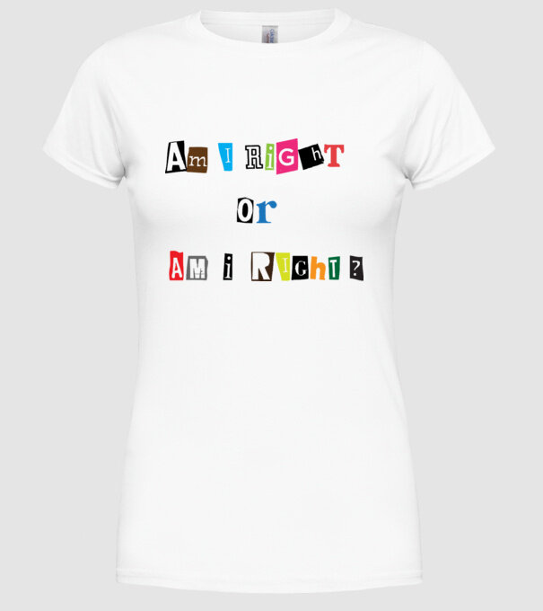 Am I Right or am i right model alb pe tricou