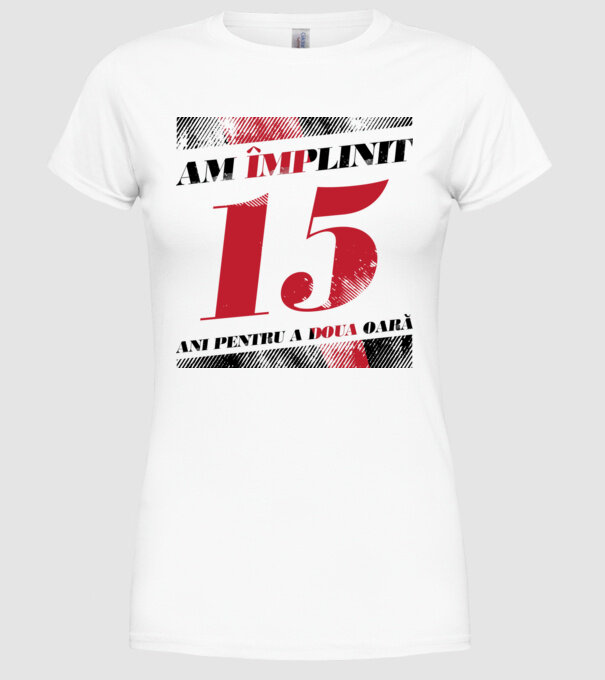 Am împlinit 15 ani pentru a doua oară model alb pe tricou