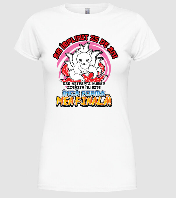 Am împlinit 25 de ani - Dar așteaptă numai! Aceasta nu este încă forma mea finală! model alb pe tricou