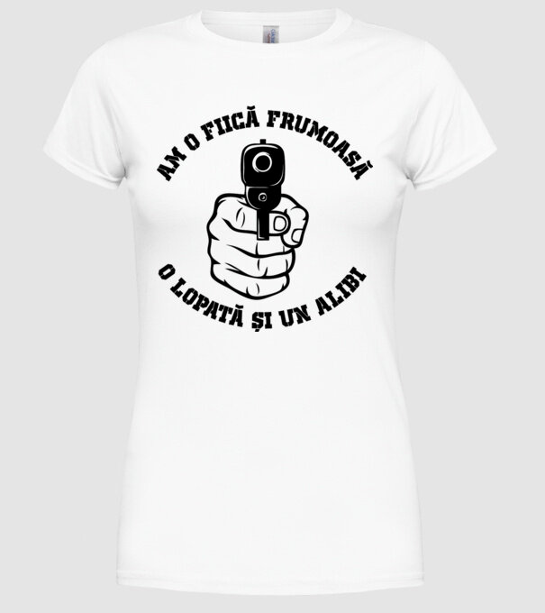 Am o fiică frumoasă, o lopată și un alibi model alb pe tricou