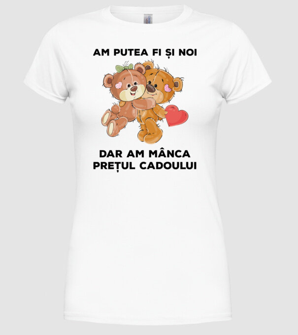 Am putea fi și noi, dar am mânca prețul cadoului model alb pe tricou