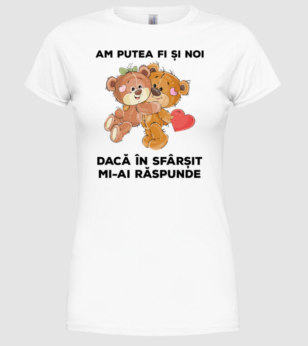 Am putea fi și noi dacă în sfârșit mi-ai răspunde model alb pe tricou