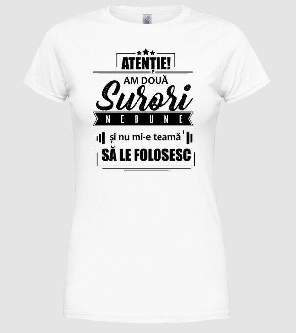 Atenție! Am două surori nebune și nu mi-e teamă să le folosesc. model alb pe tricou