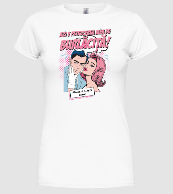 azi e petrecerea mea de burlăciță! Mâine e o altă lume! model alb pe tricou