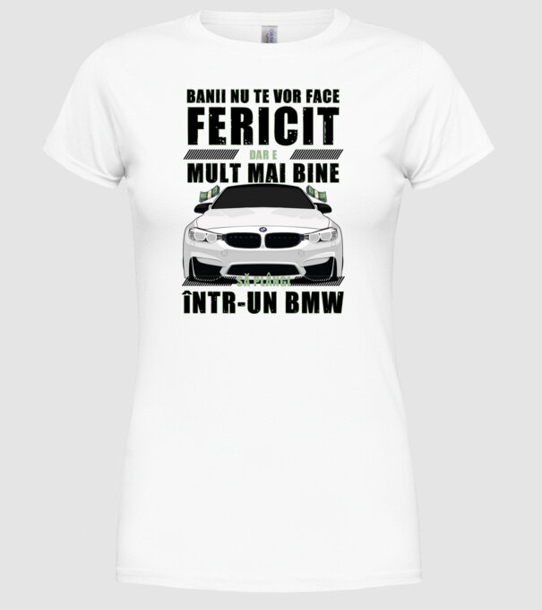 banii nu te vor face fericit, dar e mult mai bine să plângi într-un BMW model alb pe tricou
