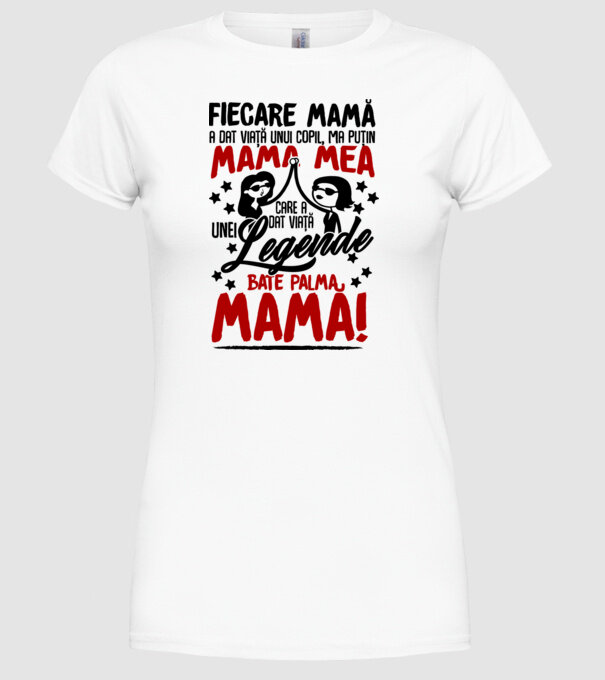 fiecare mamă a dat viață unui copil, mai puțin mama mea, care a dat viață unei legende. Bate palma mamă! model alb pe tricou