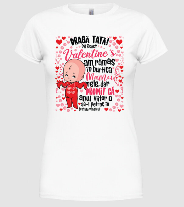 'Dragă tată! De acest Valentine''s am rămas în burtica mamei mele, dar promit că anul viitor o să-l petrec în brațele voastre!' model alb pe tricou