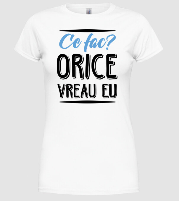 Ce fac? ORICE VREAU EU model alb pe tricou