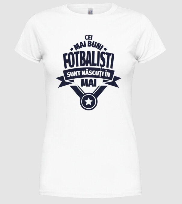 Cei mai buni fotbaliști sunt născuți în Mai model alb pe tricou