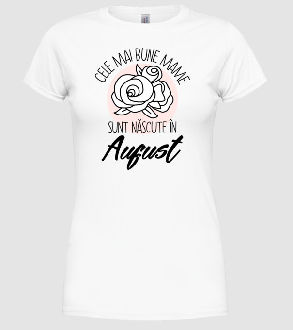 Cele mai bune mame sunt născute în August model alb pe tricou