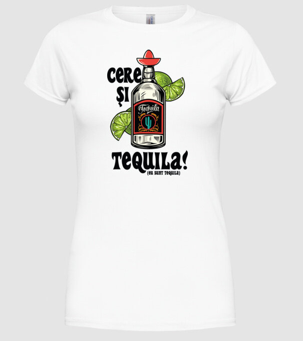 cere și tequila! (eu sunt tequila) model alb pe tricou