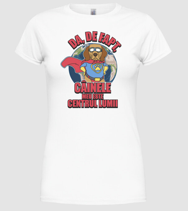 Da, de fapt, câinele meu este centrul lumii... model alb pe tricou