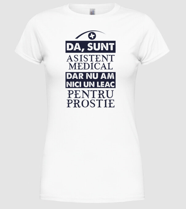 da, sunt asistent medical, dar nu am nici un leac pentru prostie model alb pe tricou