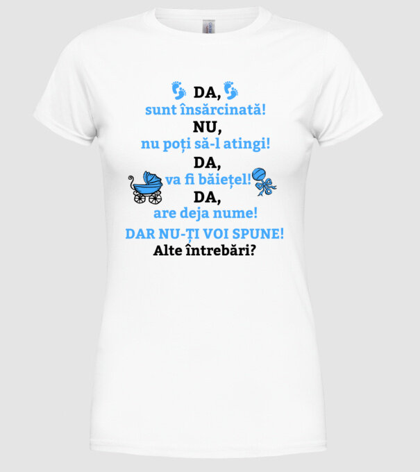 Da, sunt însărcinată! Nu, nu poți să-l atingi! Da, va fi băiețel! Da, are deja nume! Dar nu-ți voi spune! Alte întrebări? model alb pe tricou