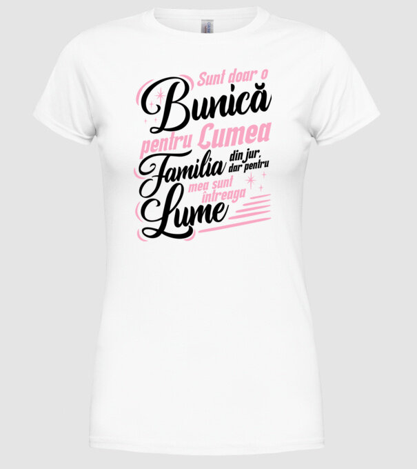 Sunt doar o bunică pentru lumea din jur, dar pentru familia mea sunt întreaga lume! model alb pe tricou