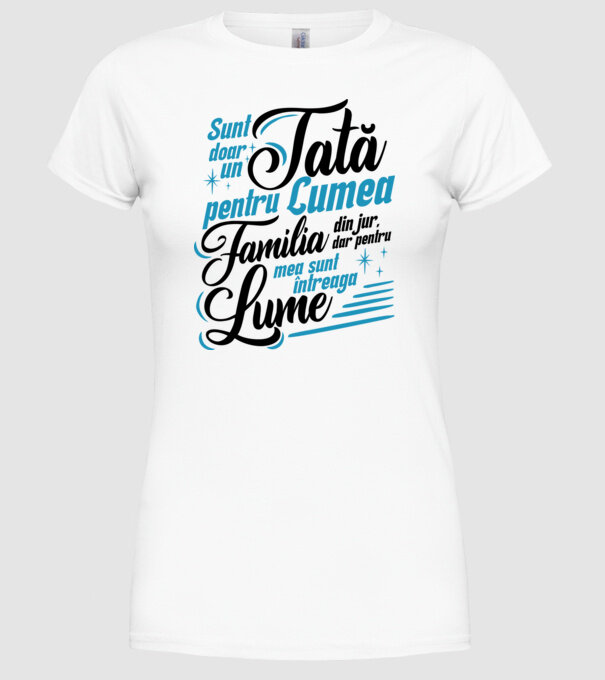 Sunt doar un tată pentru lumea din jur, dar pentru familia mea sunt întreaga lume! model alb pe tricou